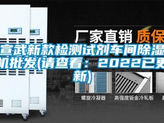 企業(yè)新聞宣武新款檢測(cè)試劑車間除濕機(jī)批發(fā)(請(qǐng)查看：2022已更新)