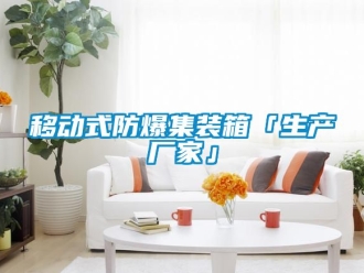 企業新聞移動式防爆集裝箱「生產廠家」