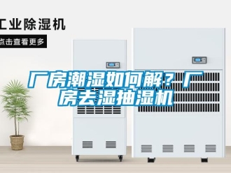企業(yè)新聞廠房潮濕如何解？廠房去濕抽濕機(jī)