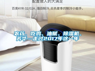 行業(yè)新聞農(nóng)藥、吃雞、油膩、除濕機(jī)、芳華…走過2017年這一年