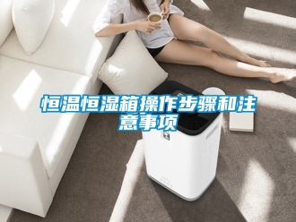 知識百科恒溫恒濕箱操作步驟和注意事項