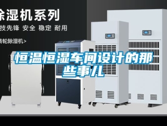 知識百科恒溫恒濕車間設計的那些事兒