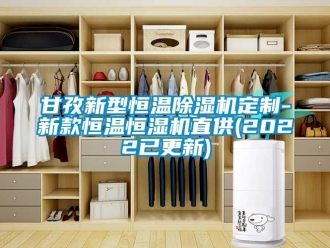 知識百科甘孜新型恒溫除濕機(jī)定制-新款恒溫恒濕機(jī)直供(2022已更新)