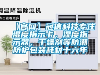 企業(yè)新聞【官網(wǎng)】冠信科技專注濕度指示卡，濕度指示器，干燥劑等防潮防護(hù)包裝耗材十六年