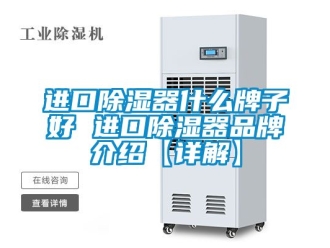 行業新聞進口除濕器什么牌子好 進口除濕器品牌介紹【詳解】