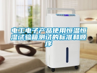 知識百科電工電子產品使用恒溫恒濕試驗箱測試的標準和順序