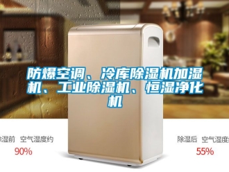 企業新聞防爆空調、冷庫除濕機加濕機、工業除濕機、恒濕凈化機
