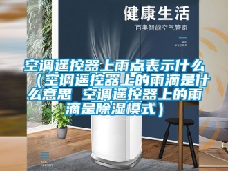 行業新聞空調遙控器上雨點表示什么（空調遙控器上的雨滴是什么意思 空調遙控器上的雨滴是除濕模式）
