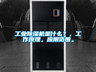 企業新聞工業除濕機是什么？，工作原理，應用范圍。