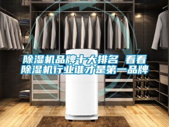 企業新聞除濕機品牌十大排名 看看除濕機行業誰才是第一品牌