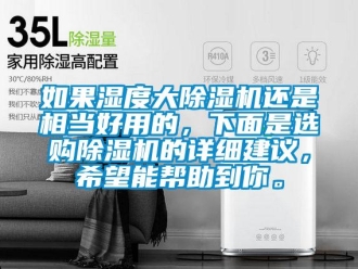 行業(yè)新聞如果濕度大除濕機(jī)還是相當(dāng)好用的，下面是選購除濕機(jī)的詳細(xì)建議，希望能幫助到你。
