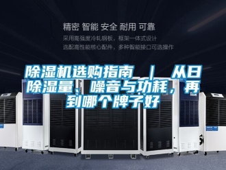 行業(yè)新聞除濕機(jī)選購(gòu)指南 ｜ 從日除濕量、噪音與功耗，再到哪個(gè)牌子好