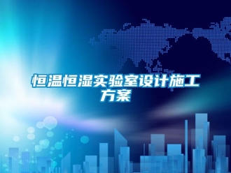 知識百科恒溫恒濕實驗室設(shè)計施工方案