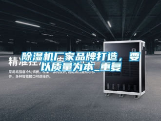 企業新聞除濕機廠家品牌打造，要以質量為本_重復