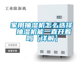 企業(yè)新聞家用抽濕機(jī)怎么選擇 抽濕機(jī)能一直開著嗎【詳解】