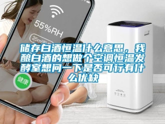 知識百科儲存白酒恒溫什么意思，我釀白酒的想做個空調(diào)恒溫發(fā)酵室想問一下是否可行有什么優(yōu)缺