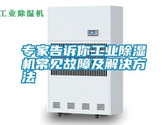 知識百科專家告訴你工業除濕機常見故障及解決方法